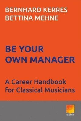 Be your own manager : a career handbook for classical musicians; Bernhard Kerres; 2017