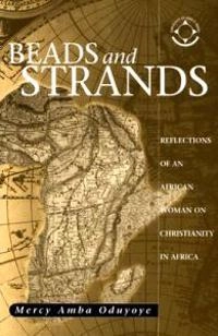 Beads and strands : reflections of an African woman on Christianity in Africa; Mercy Amba Oduyoye; 2004