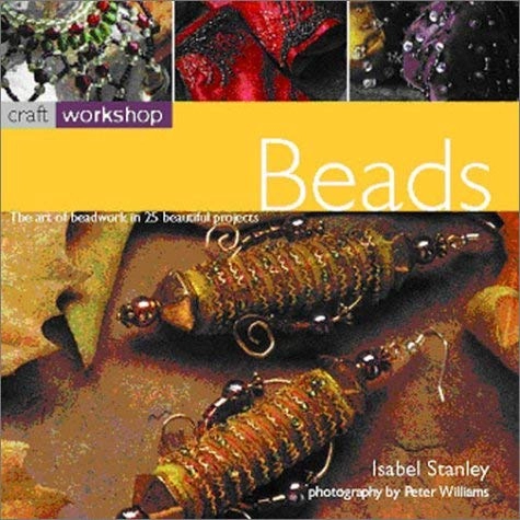 Beads: The Art of Beadwork in 25 Beautiful ProjectsCraft workshop; Isabel Stanley; 2002