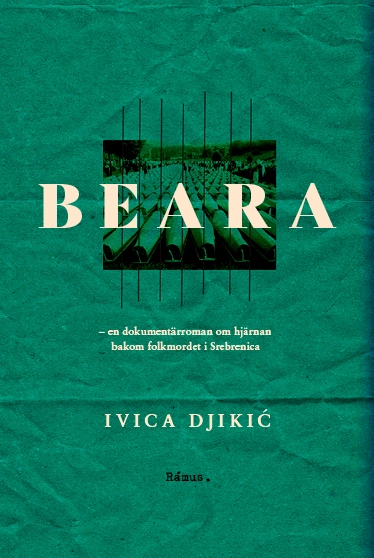 Beara : en dokumentärroman om hjärnan bakom folkmordet i Srebrenica; Ivica Djikic; 2022