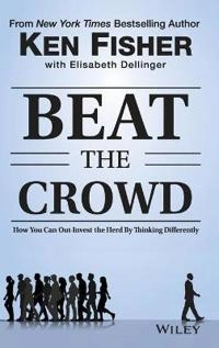 Beat the Crowd: How You Can Out-Invest the Herd by Thinking Differently; Kenneth L. Fisher, Elisabeth Dellinger; 2015