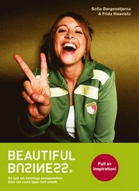 Beautiful Business : en bok om kvinnliga entreprenörer. Eller om coola tjejer helt enkelt; Sofia Bergenstjerna, Frida Haavisto; 2006