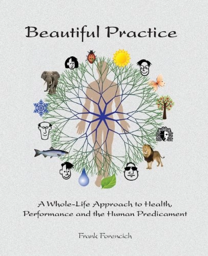 Beautiful Practice: An whole-life approach to health, performance and the human predicament; Frank Forencich; 2014