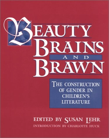 Beauty, brains, and brawn : the construction of gender in children's literature; Susan Lehr; 2001