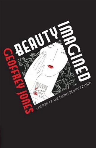 Beauty imagined : a history of the global beauty industry; Geoffrey Jones; 2010