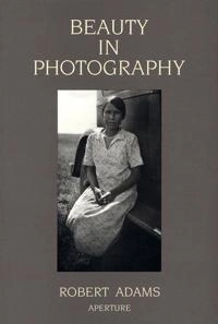 Beauty in photography : essays in defense of traditional values; Robert Adams; 1989