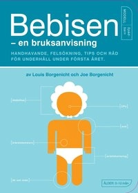 Bebisen : en bruksanvisning : handhavande, felsökning, tips och råd för underhåll under första året; Joe Borgenicht, Louis Borgenicht; 2004