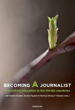 Becoming a journalist : journalism education in the Nordic countries; Jan Fredrik Hovden, Gunnar Nygren, Henrika Zilliacus Tikkanen; 2022