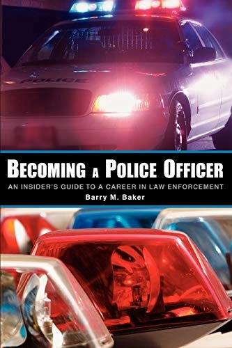 Becoming a Police Officer: An Insider's Guide to a Career in Law Enforcement; Barry M. Baker; 2006