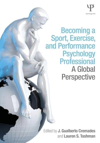 Becoming a sport, exercise, and performance psychology professional : a global perspective; J. Gualberto. Cremades, Lauren S. Tashman; 2014