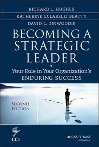 Becoming a Strategic Leader: Your Role in Your Organization's Enduring Succ; Richard L. Hughes, Katherine M. Beatty, David Dinwoodie; 2014