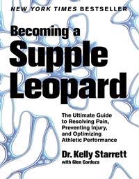 Becoming a supple leopard : the ultimate guide to resolving pain, preventing injury, and optimizing athletic performance; Kelly. Starrett; 2013