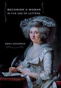 Becoming a woman in the age of letters; Dena Goodman; 2009