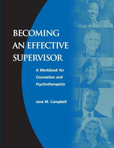 Becoming an effective supervisor : a workbook for counselors and psychotherapists; Jane M. Campbell; 2000