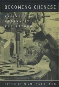 Becoming Chinese : passages to modernity and beyond; Wen-Hsin Yeh; 2000