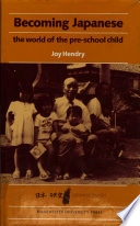 Becoming Japanese : the world of the pre-school child; Joy Hendry; 1986