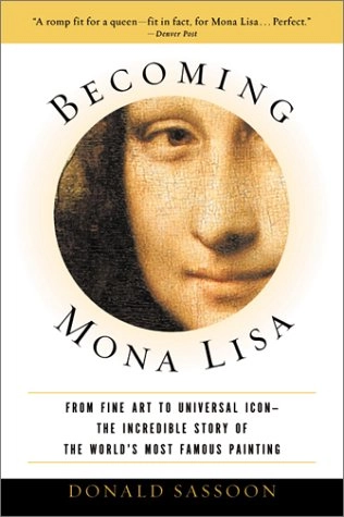 Becoming Mona Lisa: The Making of a Global Icon; Donald Sassoon; 2003