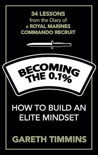 Becoming the 0.1% : thirty-four lessons from the diary of a Royal Marines Commando recruit; Gareth Timmins; 2021