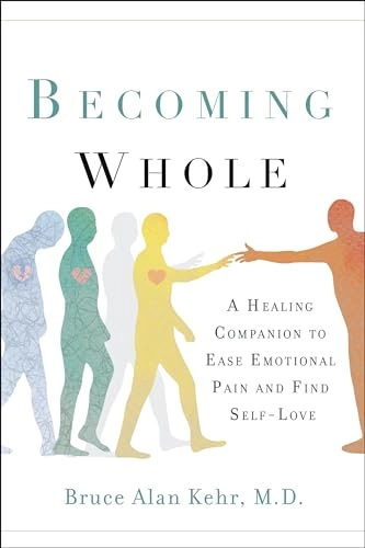 Becoming whole - a healing companion to ease emotional pain and find self-l; Bruce Alan Kehr; 2018