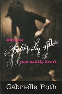Befria din själ : rörelse som andlig kraft; Gabrielle Roth; 1998