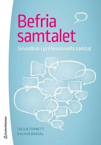 Befria samtalet : grundbok i professionella samtal; Cecilie Cornett, Klaus Bakdal; 2015