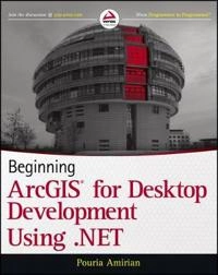 Beginning ArcGIS for Desktop Development using .NET; Pouria Amirian; 2013
