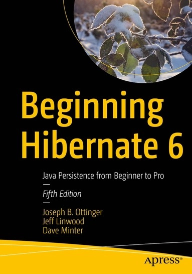 Beginning Hibernate 6; Joseph B Ottinger, Jeff Linwood, Dave Minter; 2021