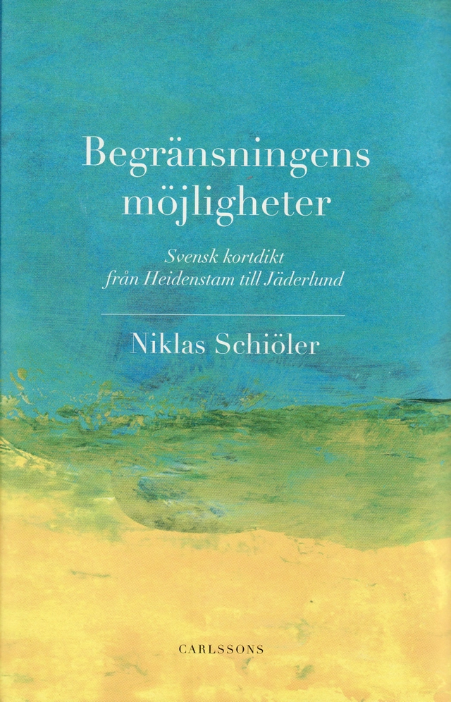 Begränsningens möjligheter : svensk kortdikt från Heidenstam till Jäderlund; Niklas Schiöler; 2008