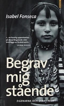 Begrav mig stående - Zigenarna och deras resa; Isabel Fonseca; 1999
