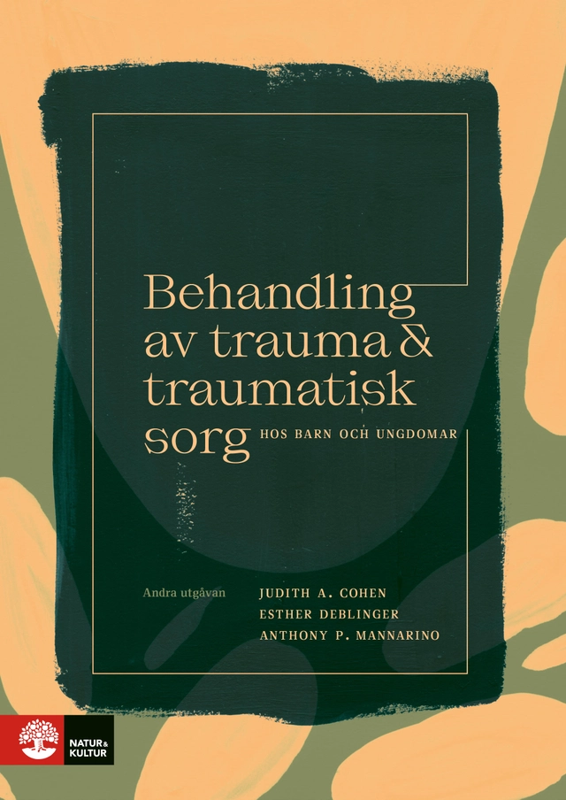 Behandling av trauma och traumatisk sorg hos barn och ungdomar : 2:a utgåvan; Judith A. Cohen, Anthony P. Mannarino, Esther Deblinger; 2021