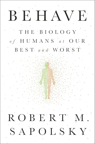 Behave : the biology of humans at our best and worst; Robert M. Sapolsky; 2017