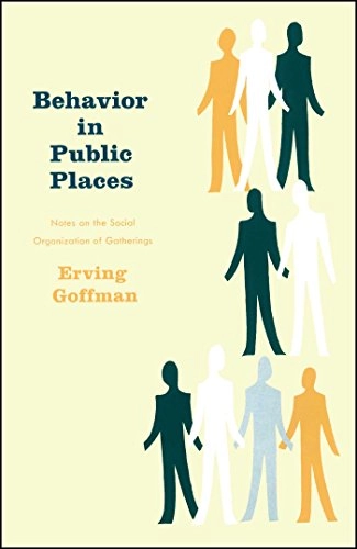 Behavior in public places : notes on the social organization of gatherings; Erving Goffman; 1966
