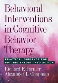 Behavioral interventions in cognitive behavior therapy : practical guidance for putting theory into action; Richard F. Farmer; 2008