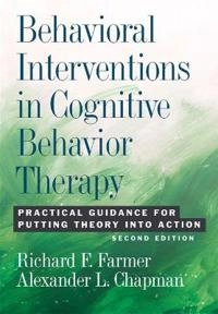 Behavioral interventions in cognitive behavior therapy : practical guidance for putting theory into action; Richard F. (Psychology professor) Farmer; 2016