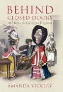 Behind closed doors : at home in Georgian England; Amanda Vickery; 2009