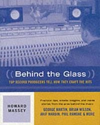 Behind the glass : top record producers tell how they craft the hits; Howard Massey; 2000