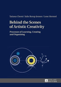 Behind the scenes of artistic creativity : processes of learning, creating and organising; Tatiana Chemi; 2015