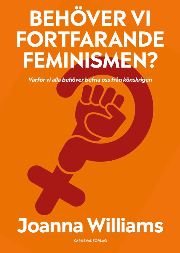 Behöver vi fortfarande feminismen? : varför vi alla behöver befria oss från; Joanna Williams; 2019