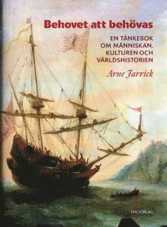 Behovet att behövas : En tänkebok om människan, kulturen och världshistorien; Arne Jarrick; 2005