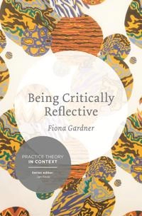 Being critically reflective : engaging in holistic practice; Fiona Gardner; 2014