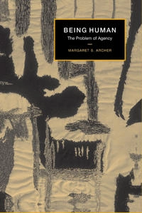 Being human : the problem of agency; Margaret Scotford Archer; 2000