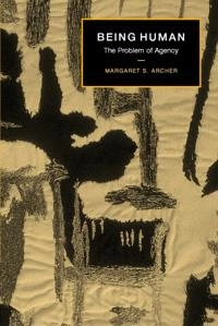 Being human : the problem of agency; Margaret Scotford Archer; 2000