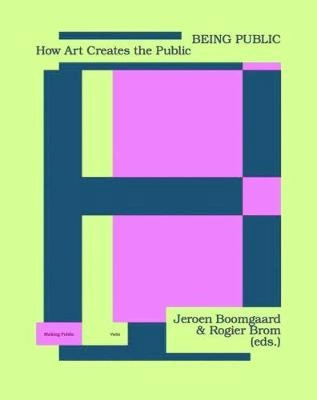 Being public : how art creates the public; Jeroen Boomgaard, Rogier Brom; 2017