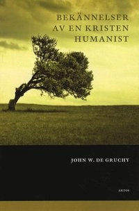 Bekännelser av en kristen humanist; John W. De Gruchy; 2012