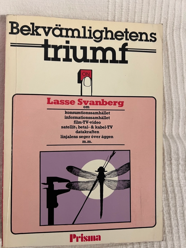 Bekvämlighetens triumf : om konsumtionssamhället, informationssamhället, film-TV-video, satellit-, betal- & kabel-TV, datakraften, linjalens seger över äggen m. m; Lasse Svanberg; 1983