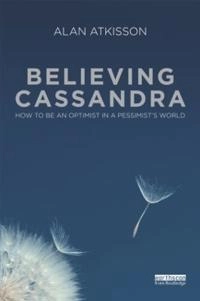 Believing Cassandra : how to be an optimist in a pessimist's world; Alan AtKisson; 2011