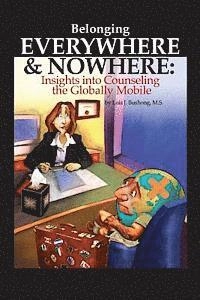 Belonging Everywhere and Nowhere: Insights into Counseling the Globally Mobile; Lois J Bushong
