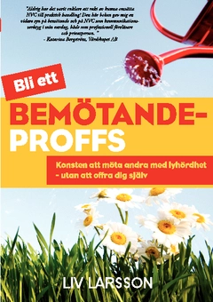 Bemötandeproffs : konsten att möta andra med lyhördhet - utan att offra dig själv; Liv Larsson; 2014