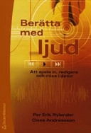 Berätta med ljud : att spela in, redigera och mixa i dator; Per Erik Rylander, Claes Andreasson; 2005