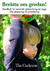Berätta om grodan! : handbok för tematiskt arbete kring en saga, från planering till utvärdering; Tin Carleson; 2013